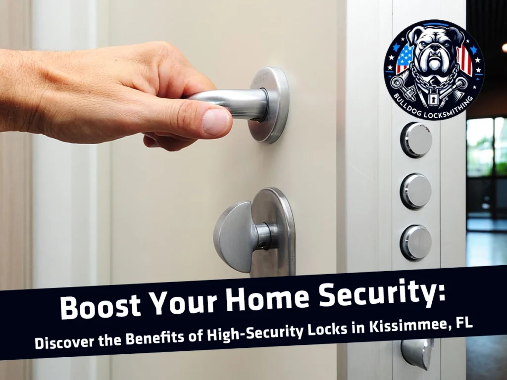 Boost Your Home Security: Discover the Benefits of High-Security Locks in Kissimmee, FL